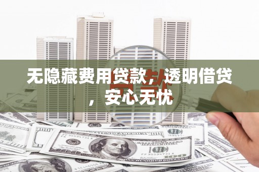 北京无隐藏费用贷款，透明借贷，安心无忧