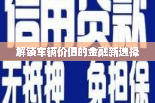 北京解锁车辆价值的金融新选择
