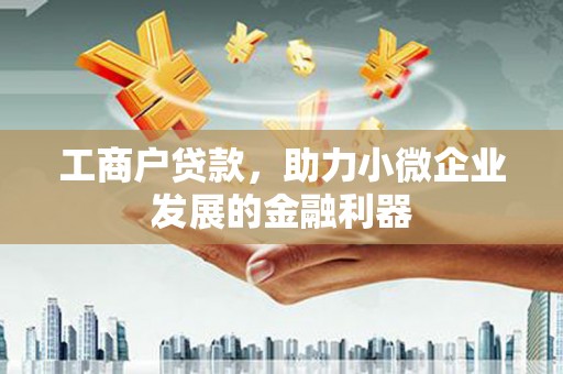北京工商户贷款，助力小微企业发展的金融利器