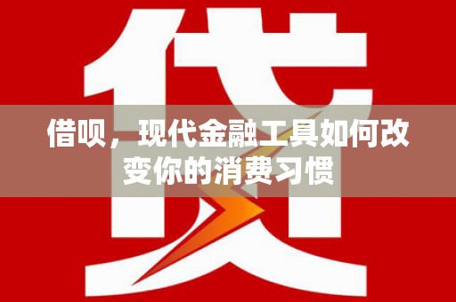 北京借呗，现代金融工具如何改变你的消费习惯