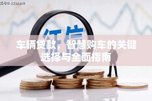 北京车辆贷款，智慧购车的关键选择与全面指南