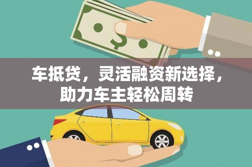 北京车抵贷，灵活融资新选择，助力车主轻松周转