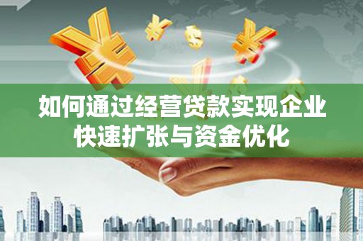 北京如何通过经营贷款实现企业快速扩张与资金优化
