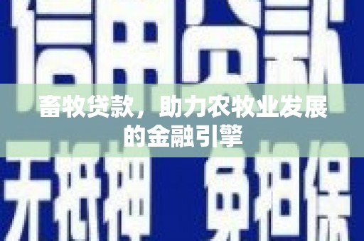 北京畜牧贷款，助力农牧业发展的金融引擎
