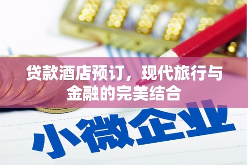 北京贷款酒店预订，现代旅行与金融的完美结合