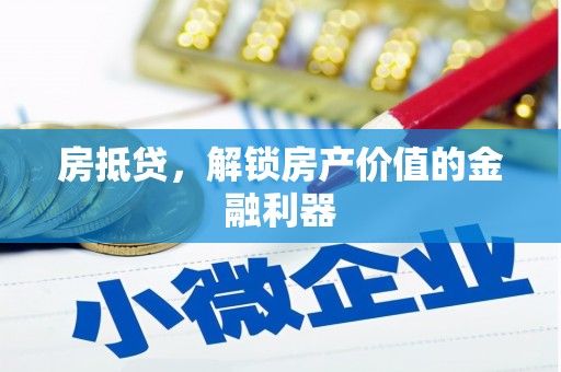 北京房抵贷，解锁房产价值的金融利器