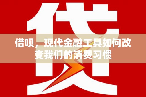 北京借呗，现代金融工具如何改变我们的消费习惯