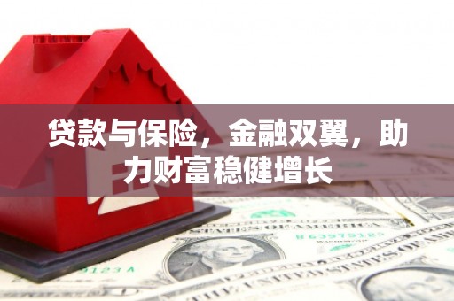 北京贷款与保险，金融双翼，助力财富稳健增长