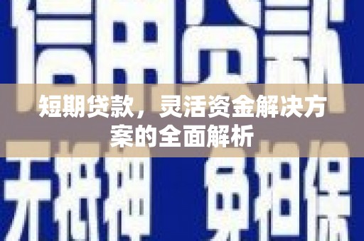 北京短期贷款，灵活资金解决方案的全面解析
