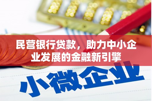 北京民营银行贷款，助力中小企业发展的金融新引擎