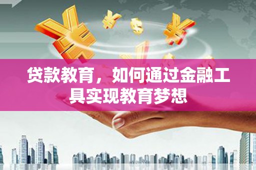 北京贷款教育，如何通过金融工具实现教育梦想