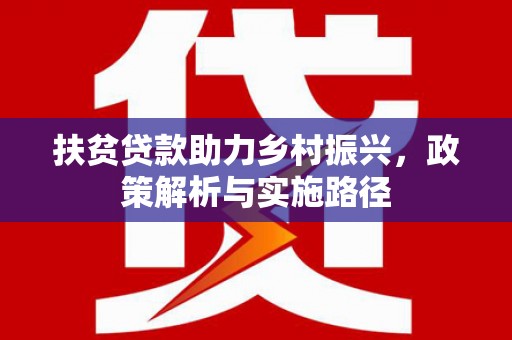 北京扶贫贷款助力乡村振兴，政策解析与实施路径