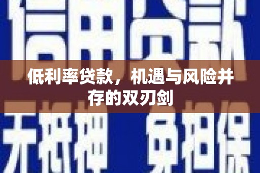 北京低利率贷款，机遇与风险并存的双刃剑