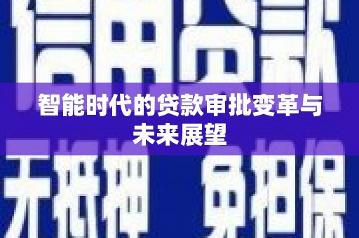 北京智能时代的贷款审批变革与未来展望