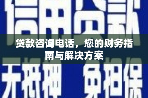 北京贷款咨询电话，您的财务指南与解决方案